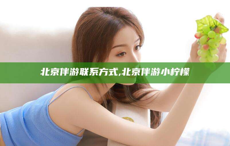 改则北京伴游联系方式,北京伴游小柠檬